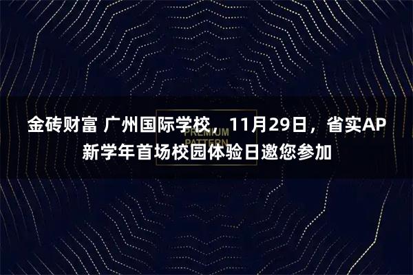 金砖财富 广州国际学校，11月29日，省实AP新学年首场校园体验日邀您参加