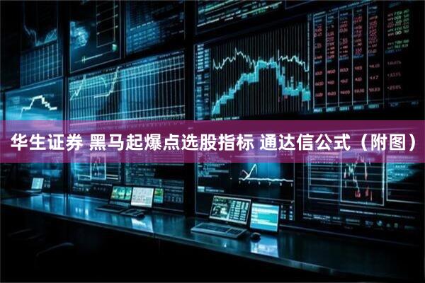 华生证券 黑马起爆点选股指标 通达信公式（附图）